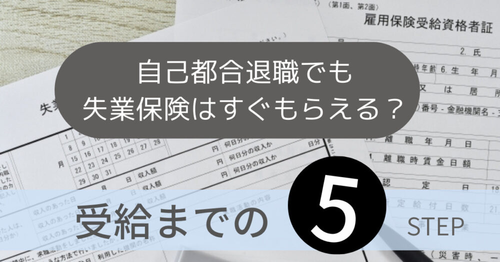 自己都合退職でも失業保険はすぐにもらえる？受給までの５ステップを解説